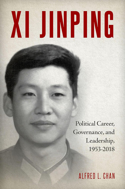 Xi Jinping: Political Career, Governance, and Leadership, 1953-2018 by Alfred L. Chan