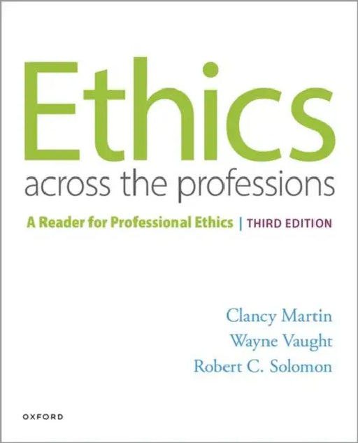 Ethics Across the Professions: A Reader for Professional Ethics by Clancy Martin, Wayne Vaught, Robert C. Solomon