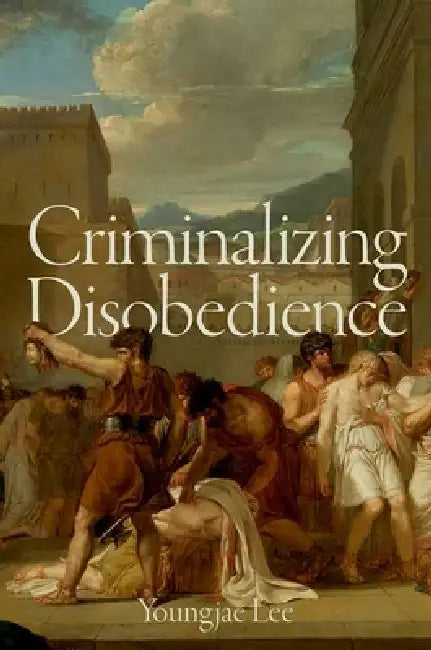 Criminalizing Disobedience by Youngjae Lee