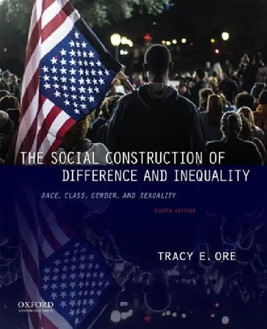 The Social Construction of Difference and Inequality: Race, Class, Gender, and Sexuality by Tracy Ore