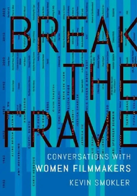 Break the Frame: Conversations with Women Filmmakers by Kevin Smokler