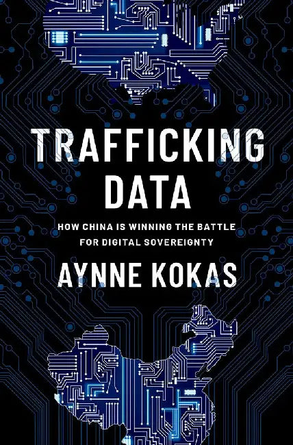 Trafficking Data: How China Is Winning the Battle for Digital Sovereignty by Aynne Kokas