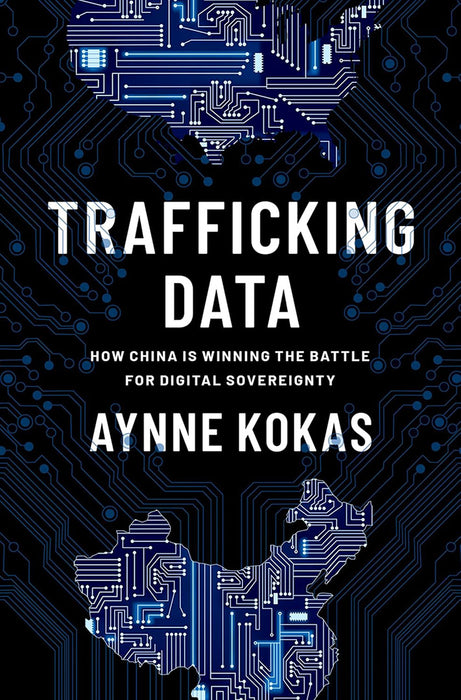 Trafficking Data: How China Is Winning the Battle for Digital Sovereignty by Aynne Kokas