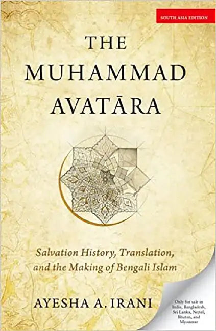 The Muhammad Avatara: Salvation History, Translation, and the Making of Bengali Islam by Ayesha A. Irani