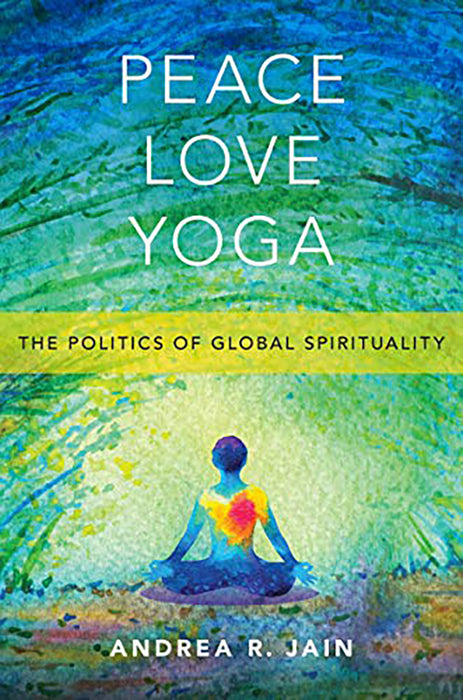 Peace Love Yoga: The Politics of Global Spitituality