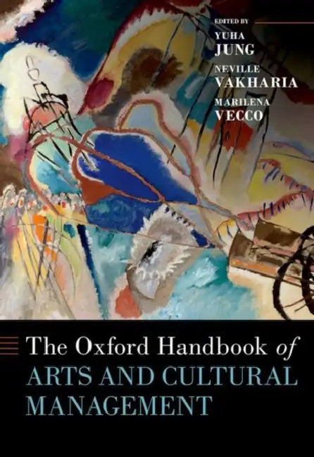 The Oxford Handbook of Arts and Cultural Management by Yuha Jung, Neville Vakharia, Marilena Vecco