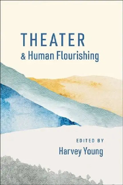 Theater and Human Flourishing by Harvey Young