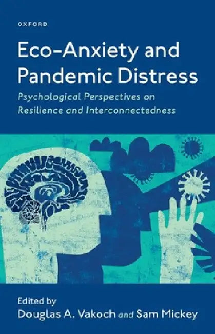 Eco-Anxiety and Pandemic Distress: Psychological Perspectives on Resilience and Interconnectedness by Douglas Vakoch