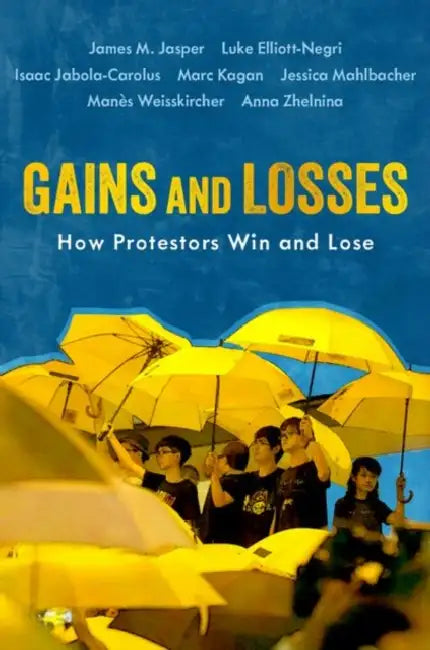 Gains and Losses: How Protestors Win and Lose by James M. Jasper, Luke Elliott-Negri, Isaac Jabola-Carolus