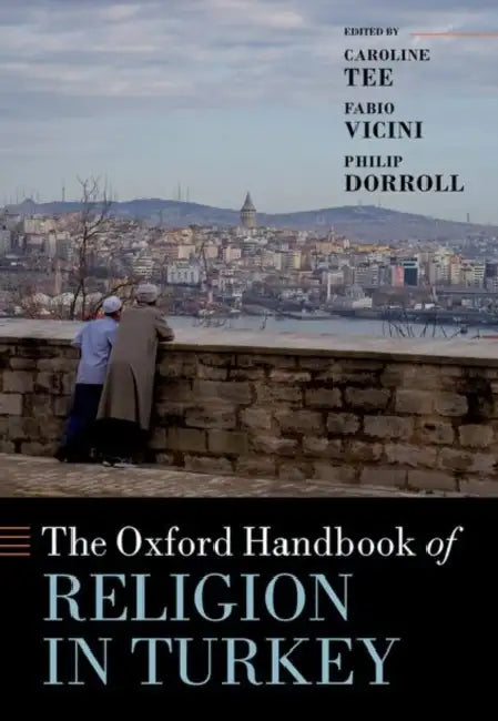 The Oxford Handbook of Religion in Turkey by Caroline Tee, Fabio Vicini, Philip Dorroll
