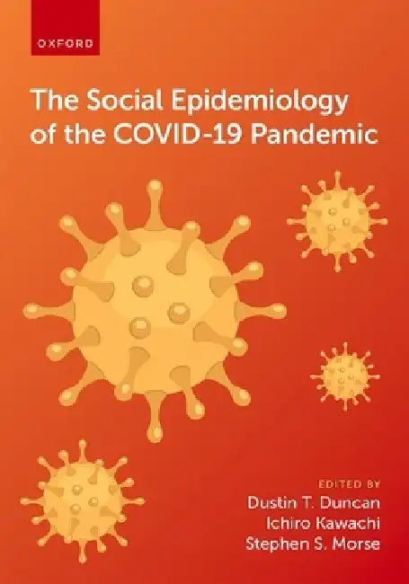The Social Epidemiology of the Covid 19 Pandemic by Duncan