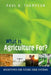 What Is Agriculture For?: Archetypes for Future Food Systems by Paul B. Thompson