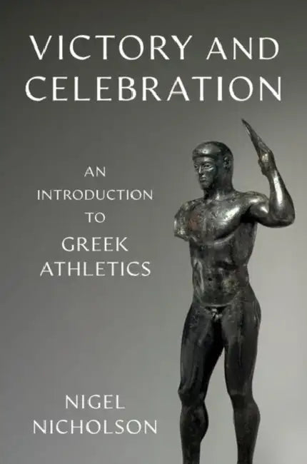 Victory and Celebration: An Introduction to Greek Athletics by Nigel Nicholson