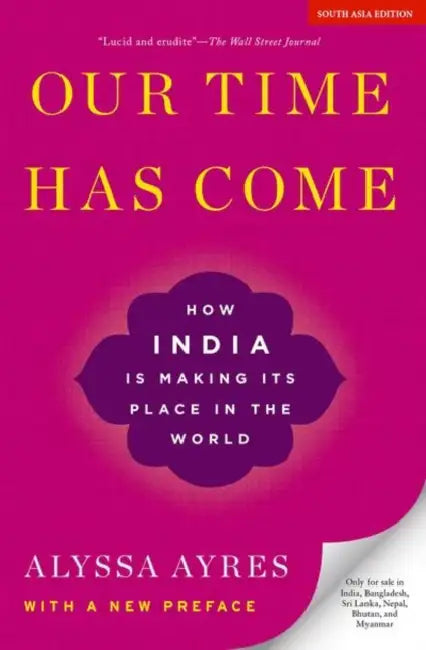 Our Time has come: How India is Making Its Place in the World by Alyssa Ayres