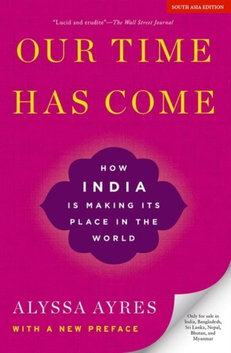 Our Time has come: How India is Making Its Place in the World by Alyssa Ayres