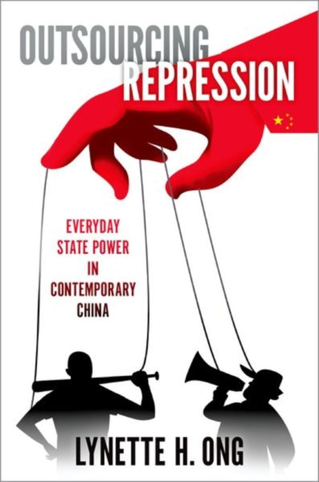 Outsourcing Repression: Everyday State Power in Contemporary China by Lynette H. Ong