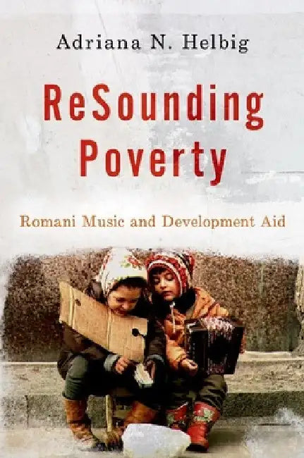 Resounding Poverty: Romani Music and Development Aid by Adriana N. Helbig
