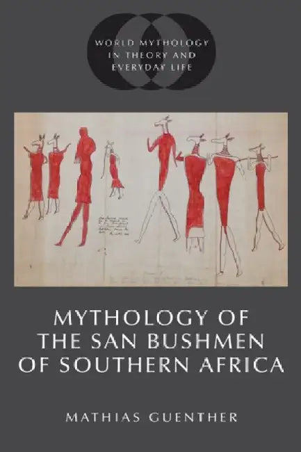Mythology of the San Bushmen of Southern Africa by Mathias Guenther