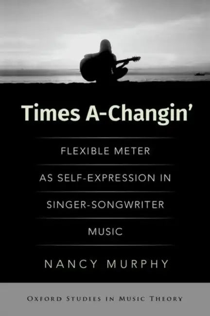 Times A-Changin': Flexible Meter as Self-Expression in Singer-Songwriter Music by Nancy Murphy