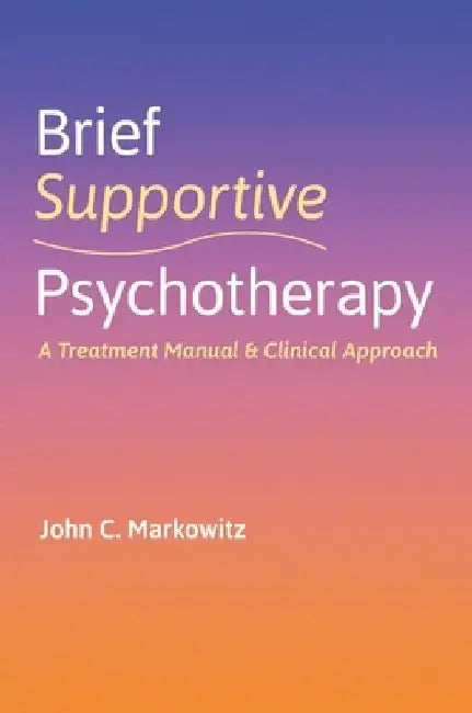 Brief Supportive Psychotherapy: A Treatment Manual and Clinical Approach by John C. Markowitz