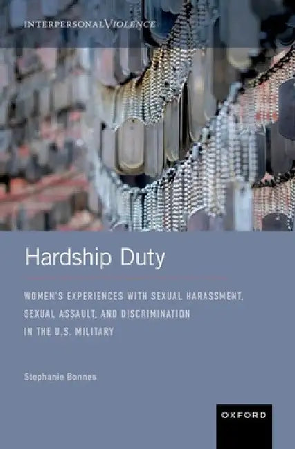 Hardship Duty: Women's Experiences with Sexual Harassment, Sexual Assault, and Discrimination in the U.S. Military by Stephanie Bonnes