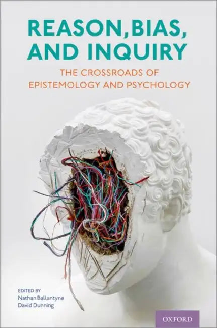 Reason, Bias, and Inquiry: The Crossroads of Epistemology and Psychology by Nathan Ballantyne, David Dunning