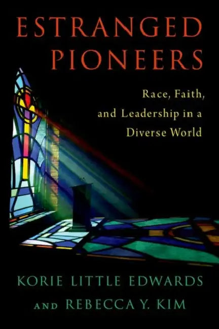 Estranged Pioneers: Race, Faith, and Leadership in a Diverse World by Korie Little Edwards, Rebecca Y. Kim