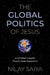 The Global Politics of Jesus: A Christian Case for Church-State Separation by Nilay Saiya