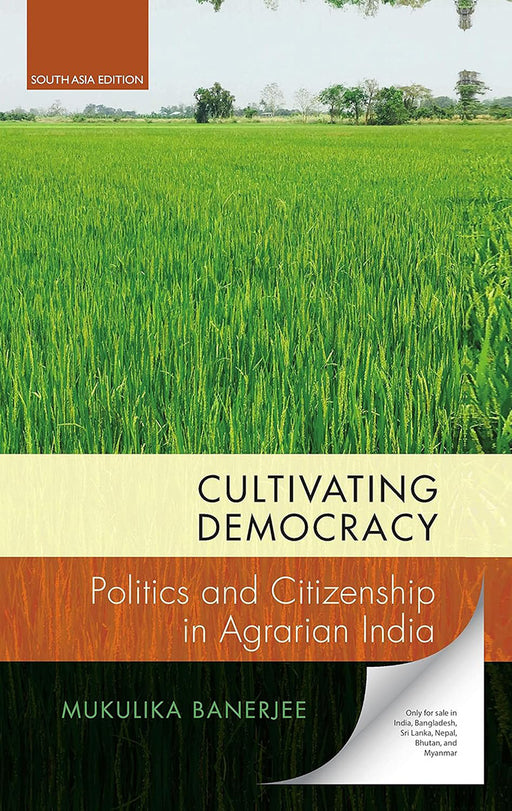 Cultivating Democracy: Politics and Citizenship in Agrarian India by Mukulika Banerjee