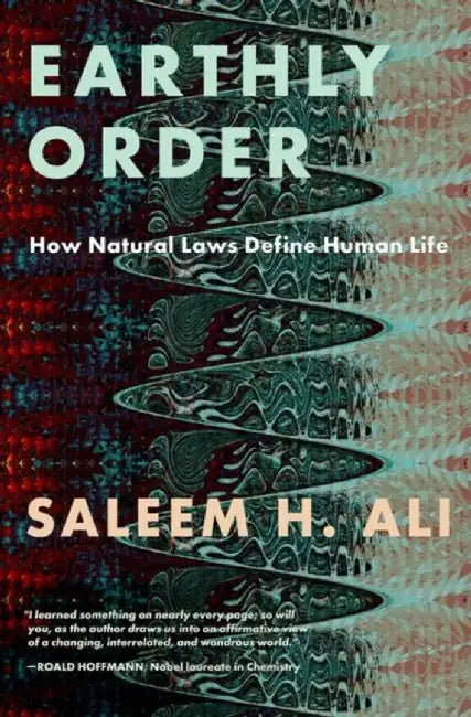 Earthly Order: How Natural Laws Define Human Life by Saleem H. Ali