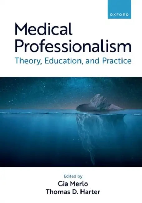 Medical Professionalism: Theory, Education, and Practice by Gia Merlo, Thomas D. Harter