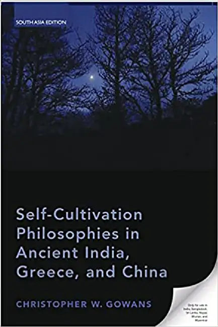 Self Cultivation Philosophies in Ancient India, Greece, and China by Christopher w. Gowans
