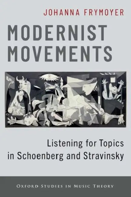 Modernist Movements: Listening for Topics in Schoenberg and Stravinsky by Johanna Frymoyer