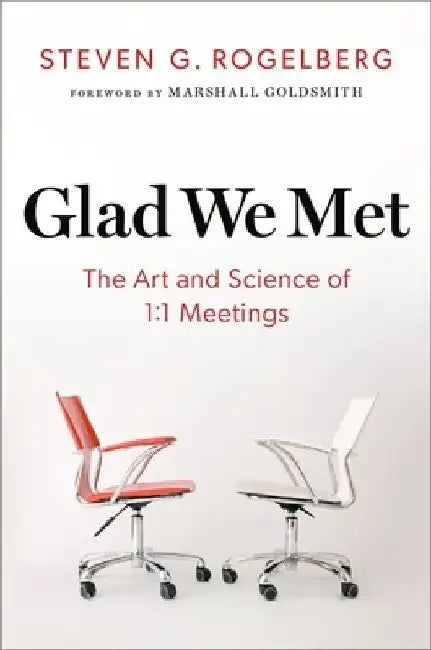 Glad We Met: The Art and Science of 1:1 Meetings by Steven G. Rogelberg