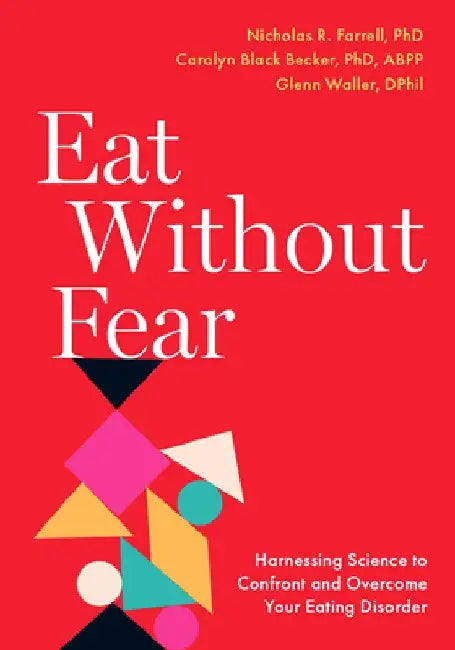 Eat Without Fear: Harnessing Science to Confront and Overcome Your Eating Disorder by Nicholas R. Farrell