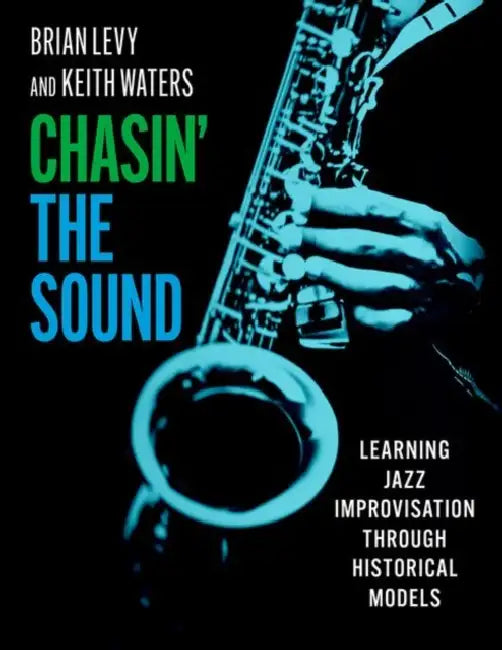 Chasin' the Sound: Learning Jazz Improvisation Through Historical Models by Brian Levy, Keith Waters