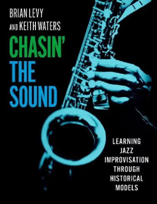 Chasin' the Sound: Learning Jazz Improvisation Through Historical Models by Brian Levy