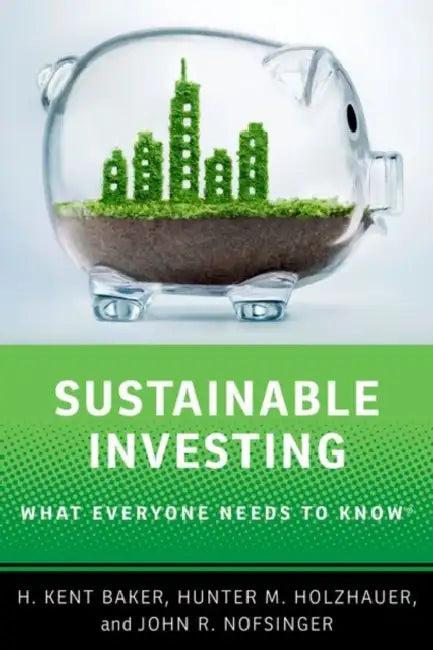 Sustainable Investing: What Everyone Needs to Know by H. Kent Baker