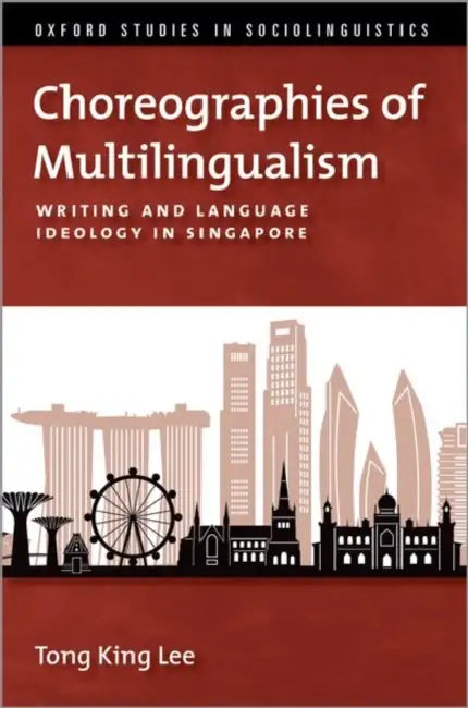Choreographies of Multilingualism: Writing and Language Ideology in Singapore by Tong King Lee