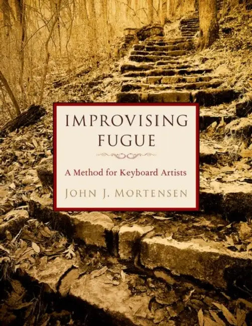 Improvising Fugue: A Method for Keyboard Artists by John J. Mortensen
