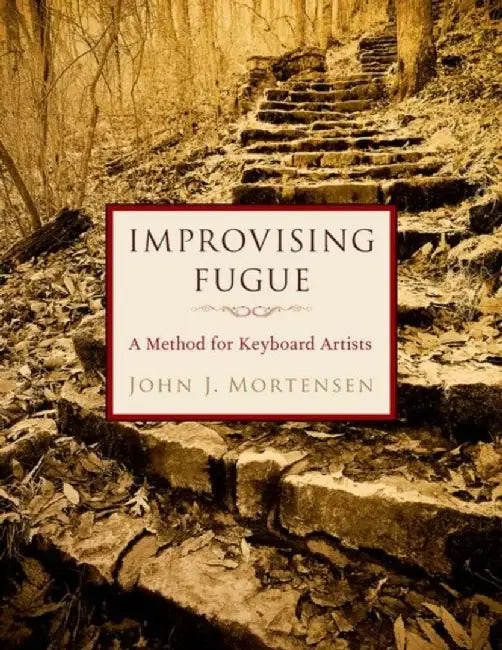 Improvising Fugue: A Method for Keyboard Artists by Mortensen