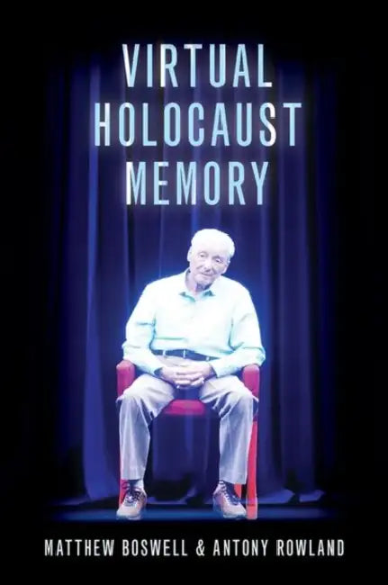 Virtual Holocaust Memory by Matthew Boswell, Antony Rowland