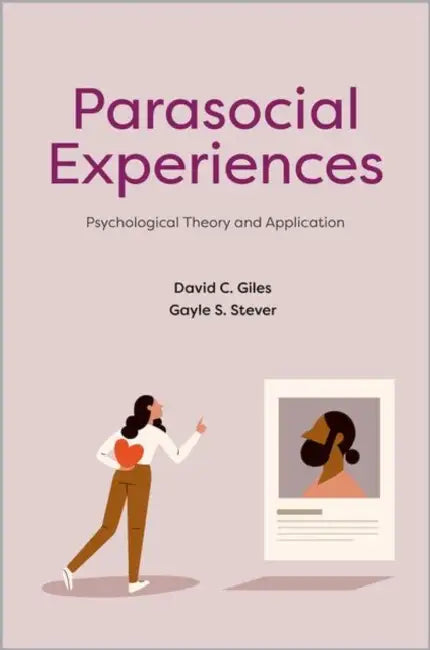 Parasocial Experiences: Psychological Theory and Application by David C. Giles, Gayle S. Stever