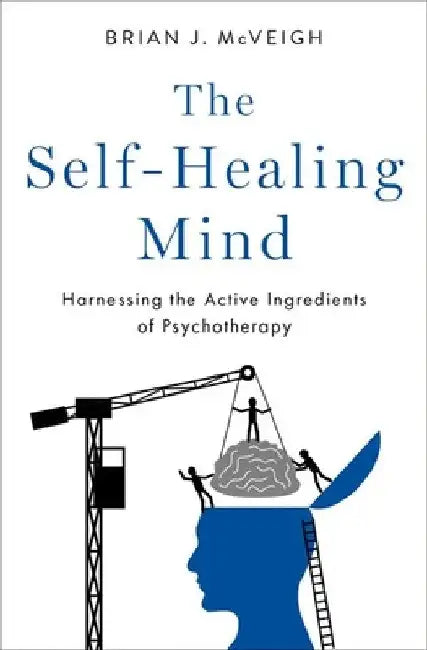 The Self-Healing Mind: Harnessing the Active Ingredients of Psychotherapy by Brian J. McVeigh