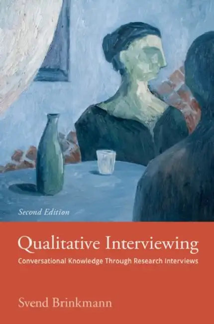 Qualitative Interviewing: Conversational Knowledge Through Research Interviews by Svend Brinkmann