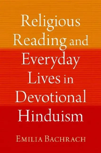Religious Reading and Everyday Lives in Devotional Hinduism by Emilia Bachrach