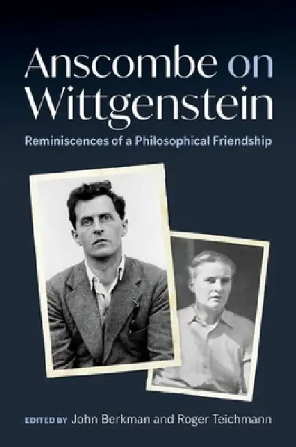 Anscombe on Wittgenstein: Reminiscences of a Philosophical Friendship by John Berkman, Roger Teichmann