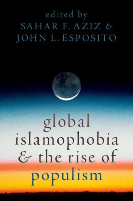 Global Islamophobia and the Rise of Populism by Sahar F. Aziz, John L. Esposito