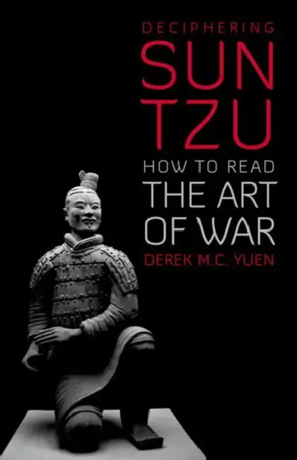 Deciphering Sun Tzu: How to Read the Art of War by Derek M. C. Yuen