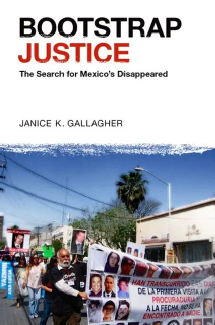 Bootstrap Justice: The Search for Mexico's Disappeared by Janice K. Gallagher
